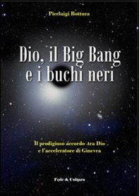 Dio, il Big Bang e i buchi neri. Il prodigioso accordo tra Dio e l'acceleratore di Ginevra - Librerie.coop