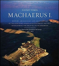 Machaerus I. History, archaeology and architecture of the fortified Herodian Royal Palace and City Overlooking the Dead Sea in Transjordan - Librerie.coop
