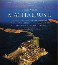Machaerus I. History, archaeology and architecture of the fortified Herodian Royal Palace and City Overlooking the Dead Sea in Transjordan - Librerie.coop