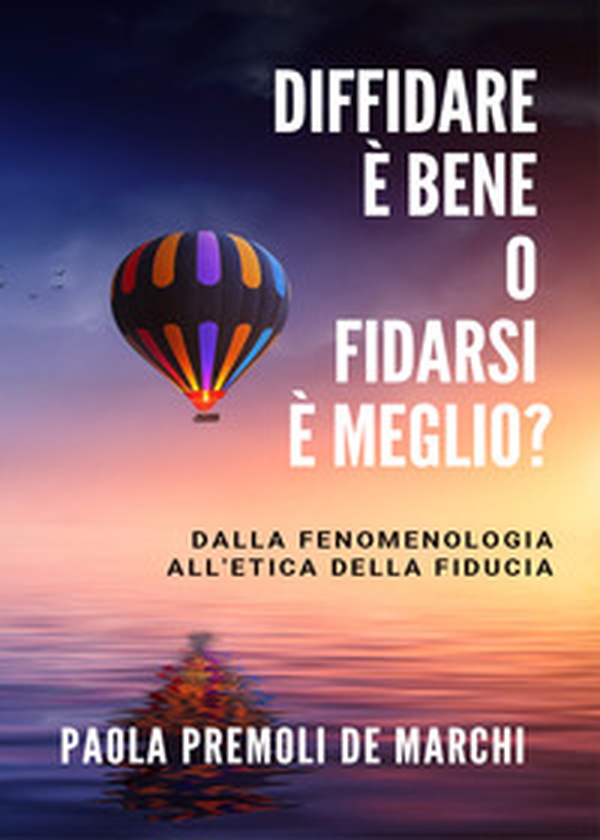 Diffidare è bene o fidarsi è meglio? Dalla fenomenologia all'etica della fiducia - Librerie.coop Diffidare è bene o fidarsi è meglio? Dalla fenomenologia all'etica della fiducia - Librerie.coop