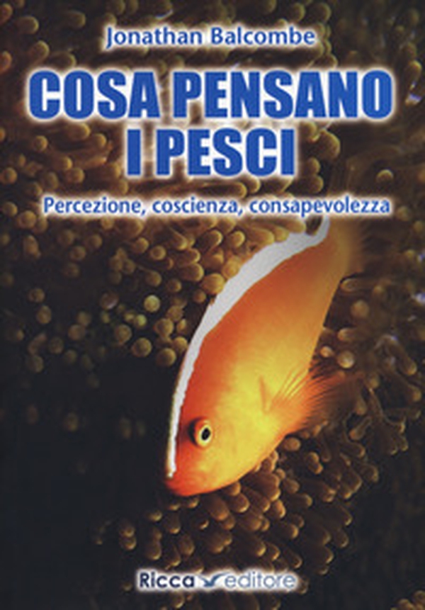 Cosa pensano i pesci. Percezione, coscienza, consapevolezza - Librerie.coop Cosa pensano i pesci. Percezione, coscienza, consapevolezza - Librerie.coop