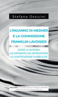 L'inganno di Mesmer e la commissione Franklin-Lavoisier. Come la scienza ha imparato ad affrontare le controversie pubbliche - Librerie.coop