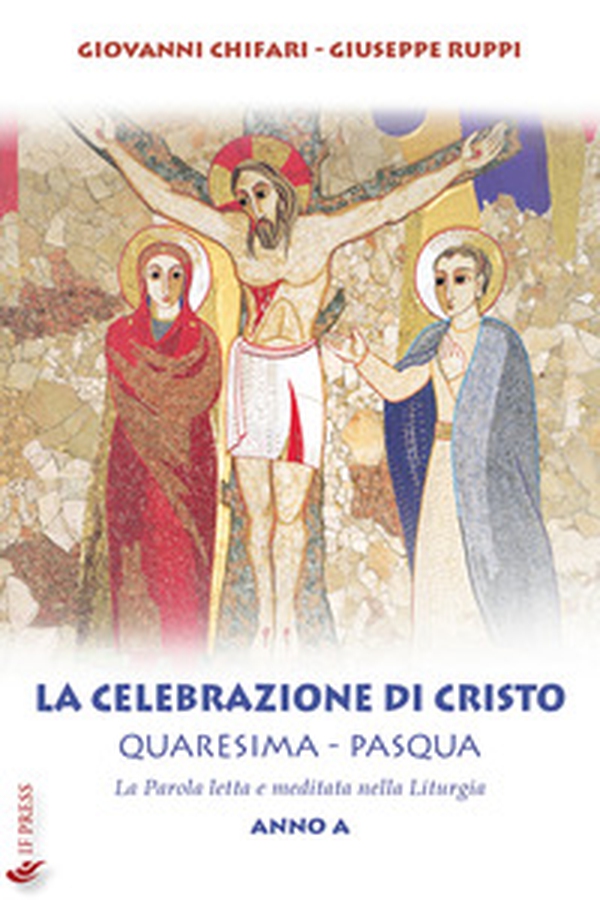 La celebrazione di Cristo. Quaresima e Pasqua. Anno A - Librerie.coop La celebrazione di Cristo. Quaresima e Pasqua. Anno A - Librerie.coop