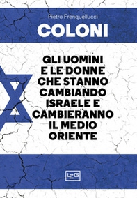 Coloni. Gli uomini e le donne che stanno cambiando Israele e cambieranno il Medio Oriente - Librerie.coop