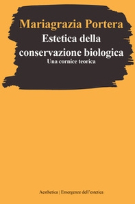 Estetica della conservazione biologica. Una cornice teorica - Librerie.coop