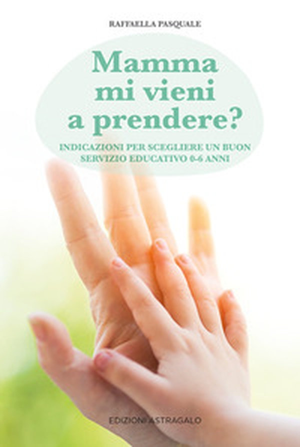 Mamma mi vieni a prendere? Indicazioni per scegliere un buon servizio educativo 0-6 anni - Librerie.coop Mamma mi vieni a prendere? Indicazioni per scegliere un buon servizio educativo 0-6 anni - Librerie.coop