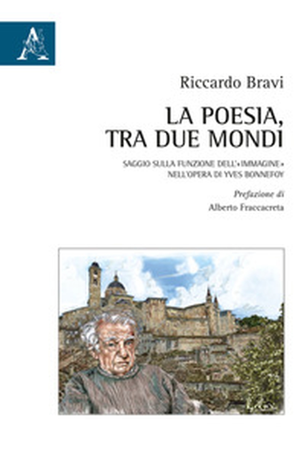 La poesia, tra due mondi. Saggio sulla funzione dell'«immagine» nell'opera di Yves Bonnefoy - Librerie.coop La poesia, tra due mondi. Saggio sulla funzione dell'«immagine» nell'opera di Yves Bonnefoy - Librerie.coop