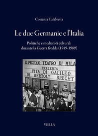 Le due Germanie e l'Italia. Politiche e mediatori culturali durante la Guerra fredda (1949-1989) - Librerie.coop