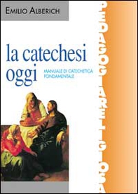 La catechesi oggi. Manuale di catechetica fondamentale - Librerie.coop