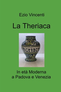 La theriaca. In età Moderna a Padova e Venezia - Librerie.coop