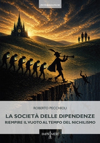 La società delle dipendenze. Riempire il vuoto al tempo del nichilismo - Librerie.coop