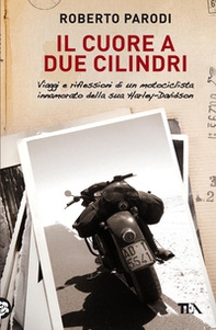 Il cuore a due cilindri. Viaggi e riflessioni di un motociclista innamorato della sua Harley-Davidson - Librerie.coop