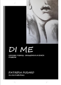 Di me, Patrizia Fusaro, errabonda in cerca d'amore - Librerie.coop Di me, Patrizia Fusaro, errabonda in cerca d'amore - Librerie.coop