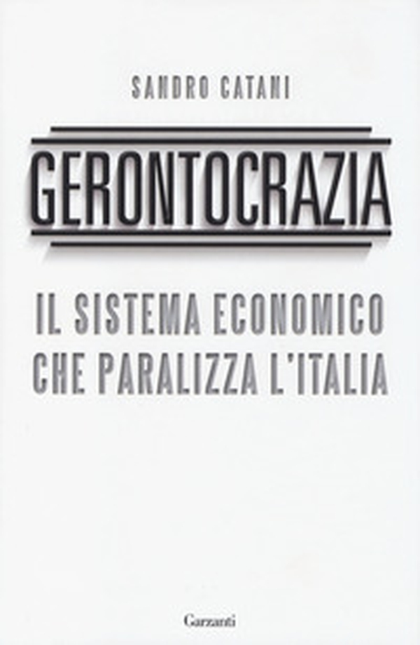 Gerontocrazia. Il sistema economico che paralizza l'Italia - Librerie.coop Gerontocrazia. Il sistema economico che paralizza l'Italia - Librerie.coop