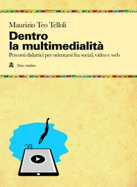 Dentro la multimedialità. Percorsi didattici per orientarsi fra social, video e web - Librerie.coop