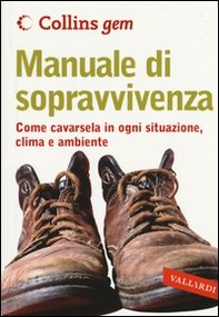 Manuale di sopravvivenza. Come cavarsela in ogni situazione, clima e ambiente - Librerie.coop