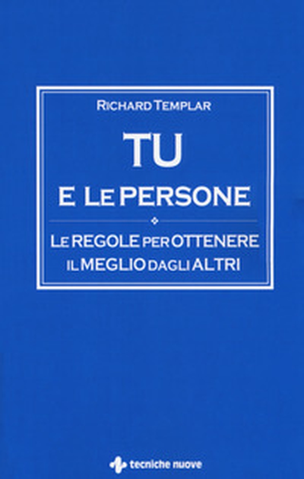 Tu e le persone. Le regole per ottenere il meglio dagli altri - Librerie.coop Tu e le persone. Le regole per ottenere il meglio dagli altri - Librerie.coop