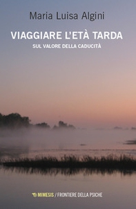 Viaggiare l'età tarda. Sul valore della caducità - Librerie.coop