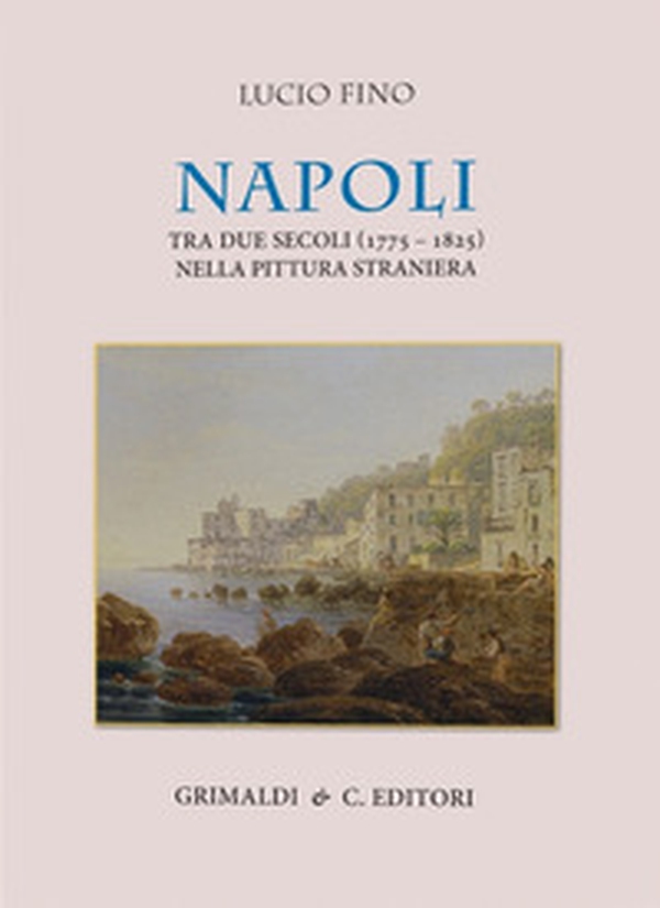 Napoli tra due secoli (1775-1825) nella pittura straniera - Librerie.coop
