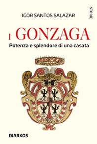 I Gonzaga. Potenza e splendore di una casata - Librerie.coop