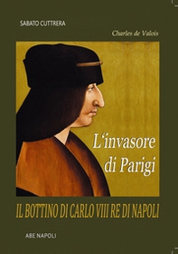 L'invasore di Parigi: il bottino di Carlo VIII Re di Napoli (Charles de Valois) - Librerie.coop L'invasore di Parigi: il bottino di Carlo VIII Re di Napoli (Charles de Valois) - Librerie.coop