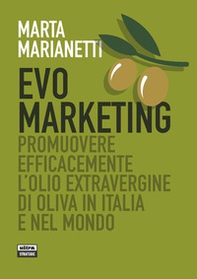 Evo marketing. Promuovere efficacemente l'olio extravergine di oliva in Italia e nel mondo - Librerie.coop