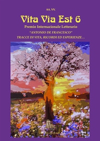 Vita via est. Tracce di vita, ricordi ed esperienze. 6° Premio internazionale letterario «Antonio De Francesco» - Librerie.coop