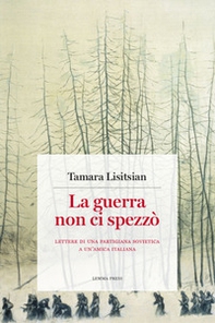 La guerra non ci spezzò. Lettere di una partigiana sovietica a un'amica italiana - Librerie.coop