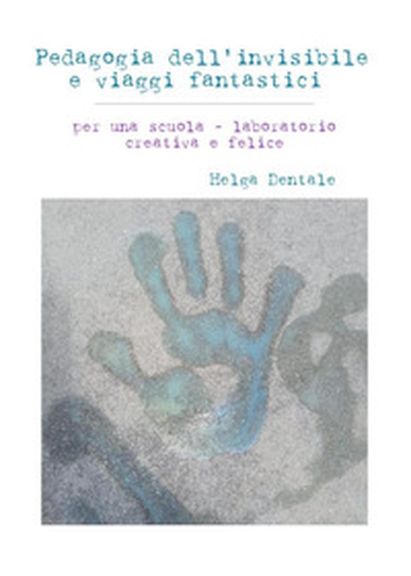 Pedagogia dell'invisibile e viaggi fantastici. Per una scuola-laboratorio creativa e felice - Librerie.coop Pedagogia dell'invisibile e viaggi fantastici. Per una scuola-laboratorio creativa e felice - Librerie.coop