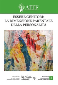 Essere genitori: la dimensione parentale della personalità. Atti del IV congresso AITF - Librerie.coop