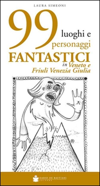 99 luoghi e personaggi fantastici in Veneto e Friuli Venezia Giulia - Librerie.coop