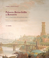 Palazzo Betta-Grillo a Rovereto. Storia di un'antica dimora e del suo patrimonio artistico - Librerie.coop
