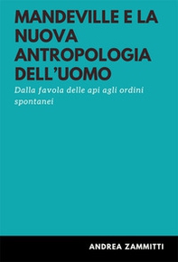 Mandeville e la nuova antropologia dell'uomo. Dalla favola delle api agli ordini spontanei - Librerie.coop Mandeville e la nuova antropologia dell'uomo. Dalla favola delle api agli ordini spontanei - Librerie.coop