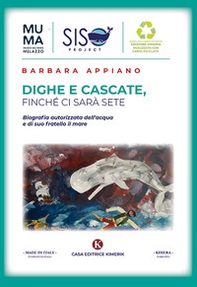 Dighe e cascate, finché ci sarà sete. Biografia autorizzata dell'acqua e di suo fratello il mare - Librerie.coop