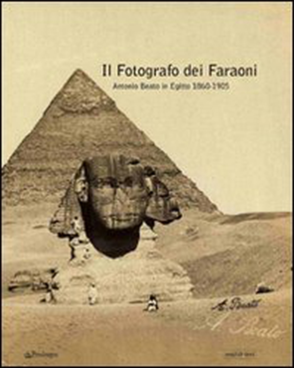 Il fotografo dei faraoni. Antonio Beato in Egitto 1860-1900. Catalogo della mostra - Librerie.coop Il fotografo dei faraoni. Antonio Beato in Egitto 1860-1900. Catalogo della mostra - Librerie.coop