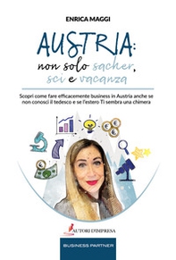 Austria: non solo Sacher, sci e vacanza. Scopri come fare efficacemente business in Austria anche se non conosci il tedesco e se l'estero ti sembra una chimera - Librerie.coop