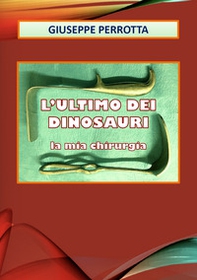 l'ultimo dei dinosauri. La mia chirurgia - Librerie.coop