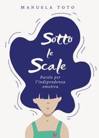 Sotto le scale. Parole per l'indipendenza emotiva - Librerie.coop