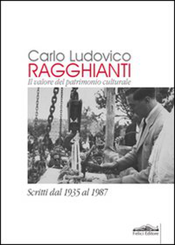 Carlo Ludovico Ragghianti. Il valore del patrimonio culturale. Scritti dal 1935 al 1987 - Librerie.coop Carlo Ludovico Ragghianti. Il valore del patrimonio culturale. Scritti dal 1935 al 1987 - Librerie.coop