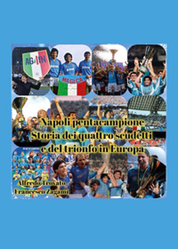 Napoli pentacampione. Storia dei quattro scudetti e del trionfo in Europa - Librerie.coop