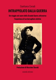 Intrappolato dalla guerra. Le drammatiche vicende del bersagliere ciclista Alfredo Corradi durante la guerra 1915-1918: Carso, Altopiano di Asiago, Monte Pasubio, Valli Giudicarie e Monte Grappa - Librerie.coop