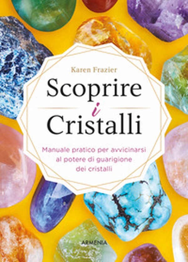 Scoprire i cristalli. Manuale pratico per avvicinarsi al potere di guarigione dei cristalli - Librerie.coop Scoprire i cristalli. Manuale pratico per avvicinarsi al potere di guarigione dei cristalli - Librerie.coop