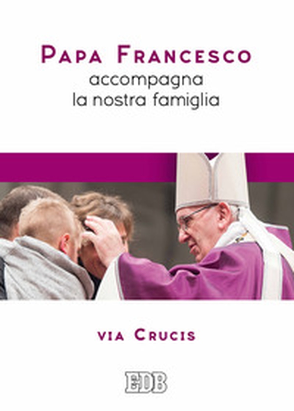 Papa Francesco accompagna la nostra famiglia. Via Crucis - Librerie.coop Papa Francesco accompagna la nostra famiglia. Via Crucis - Librerie.coop