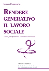 Rendere generativo il lavoro sociale. Guida per operatori e amministratori locali - Librerie.coop