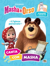 L'igiene personale. Canta con Masha. Masha e Orso - Librerie.coop