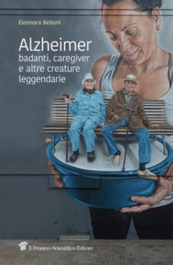 Alzheimer, badanti, caregiver e altre creature leggendarie - Librerie.coop Alzheimer, badanti, caregiver e altre creature leggendarie - Librerie.coop
