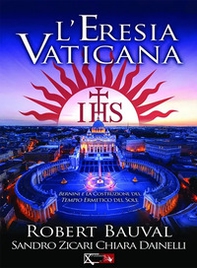 L'eresia vaticana. Lorenzo Bernini e la costruzione del Tempio ermetico del sole a Roma - Librerie.coop