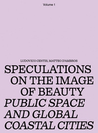 Speculations on the image of beauty. Public space and global coastal cities - Vol. 1 - Librerie.coop