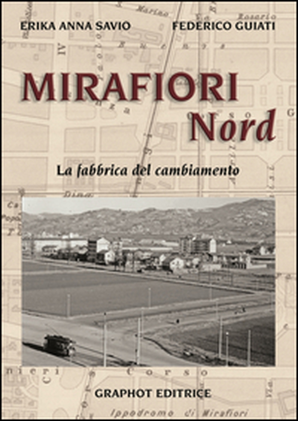 Mirafiori Nord. La fabbrica del cambiamento - Librerie.coop Mirafiori Nord. La fabbrica del cambiamento - Librerie.coop