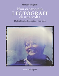 Non ci sono più i fotografi di una volta. Dialoghi sulla fotografia, e non solo - Librerie.coop